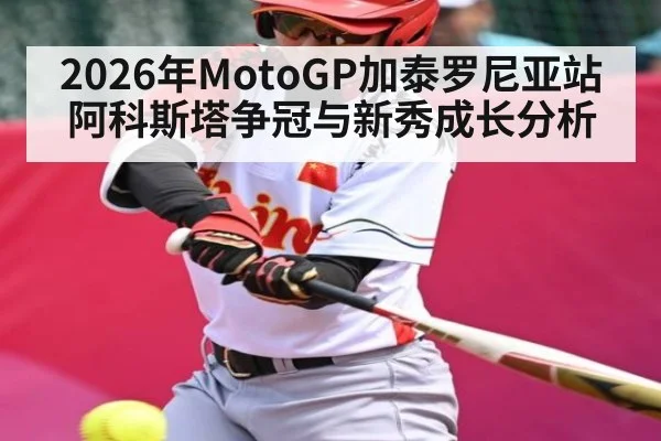 2026年MotoGP加泰罗尼亚站阿科斯塔争冠与新秀成长分析